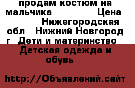 продам костюм на мальчика 128-60-60 › Цена ­ 1 500 - Нижегородская обл., Нижний Новгород г. Дети и материнство » Детская одежда и обувь   